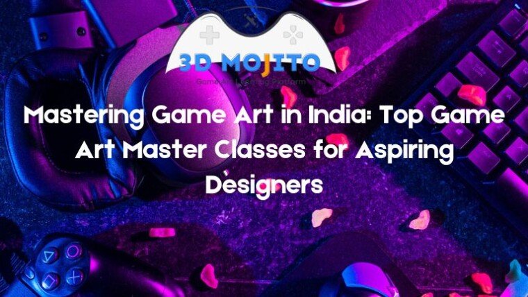 Mastering Game Art in India - Top Game Art Master Classes for Aspiring Designers