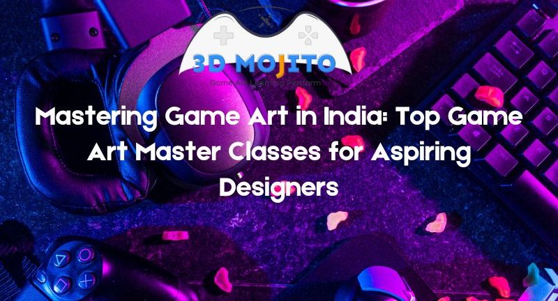 Mastering Game Art in India - Top Game Art Master Classes for Aspiring Designers