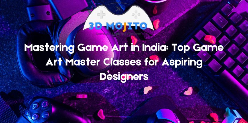 Mastering Game Art in India - Top Game Art Master Classes for Aspiring Designers